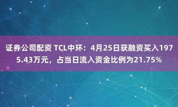 证券公司配资 TCL中环：4月25日获融资买入1975.43万元，占当日流入资金比例为21.75%
